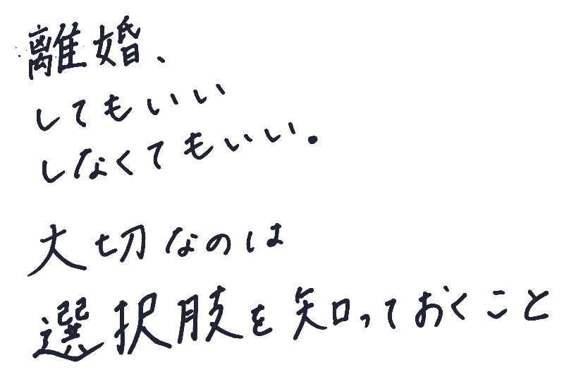 離婚してもいい。しなくてもいい。大切なのは、選択肢を知っておくこと。